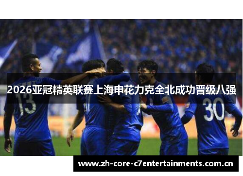 2026亚冠精英联赛上海申花力克全北成功晋级八强